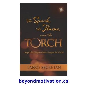 The Spark, The Flame and The Torch by Lance Secretan - beyond motivation