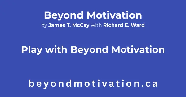 Play with Beyond Motivation as this book is an experiment in communications and the eBook version has the advantages of using hyperlinks so you can easily jump around.