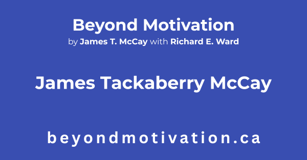 The late James Tackaberry McCay the author of BEYOND MOTIVATION and The Management of Time was a business visionary. He was a man ahead of his time. McCay was chairman of Integron Associates Incorporated of Montreal, co-ordinators of integrated development projects.